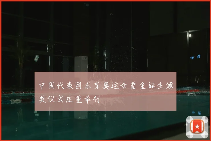 中国代表团东京奥运会首金诞生颁奖仪式庄重举行