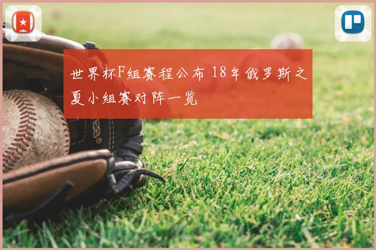 世界杯F组赛程公布 18年俄罗斯之夏小组赛对阵一览