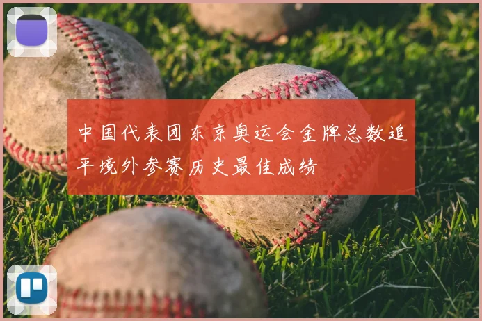 中国代表团东京奥运会金牌总数追平境外参赛历史最佳成绩
