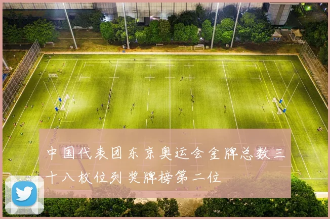 中国代表团东京奥运会金牌总数三十八枚位列奖牌榜第二位