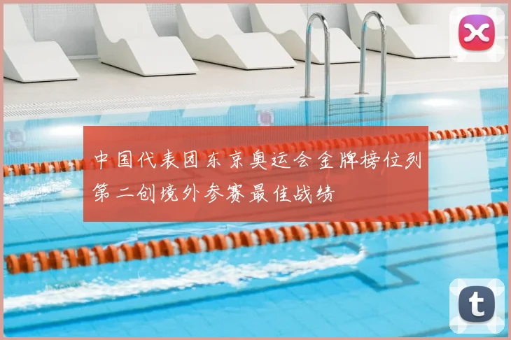 中国代表团东京奥运会金牌榜位列第二创境外参赛最佳战绩