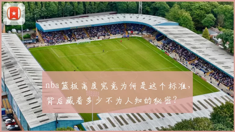 nba篮板高度究竟为何是这个标准，背后藏着多少不为人知的秘密？
