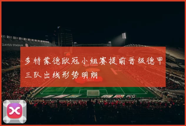 多特蒙德欧冠小组赛提前晋级德甲三队出线形势明朗